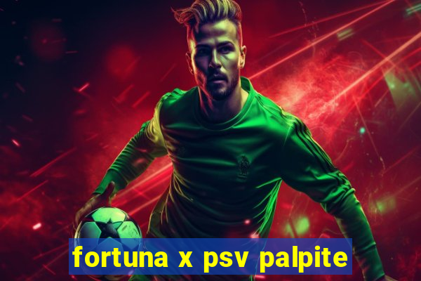 fortuna x psv palpite