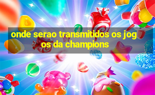 onde serao transmitidos os jogos da champions