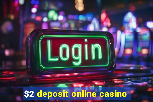 $2 deposit online casino