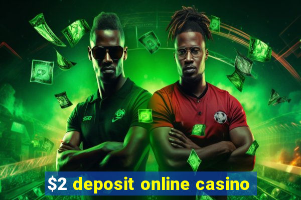 $2 deposit online casino