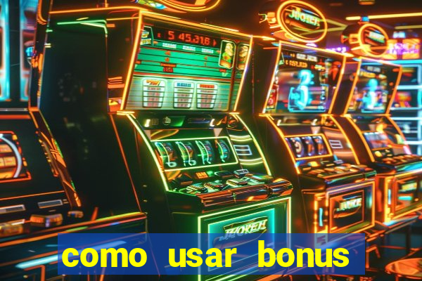 como usar bonus cassino vai de bet