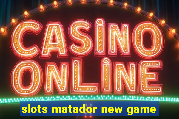 slots matador new game