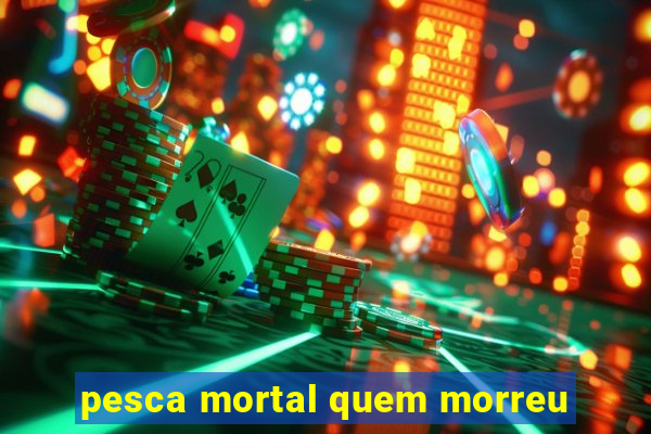 pesca mortal quem morreu