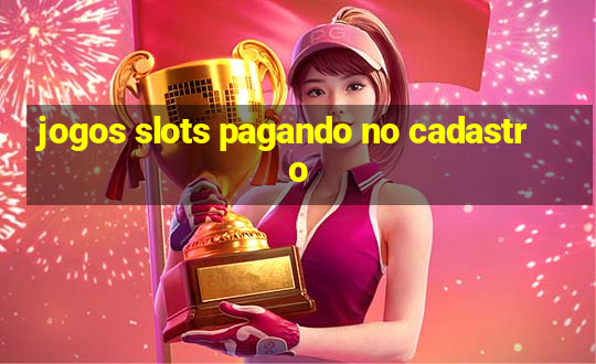 jogos slots pagando no cadastro