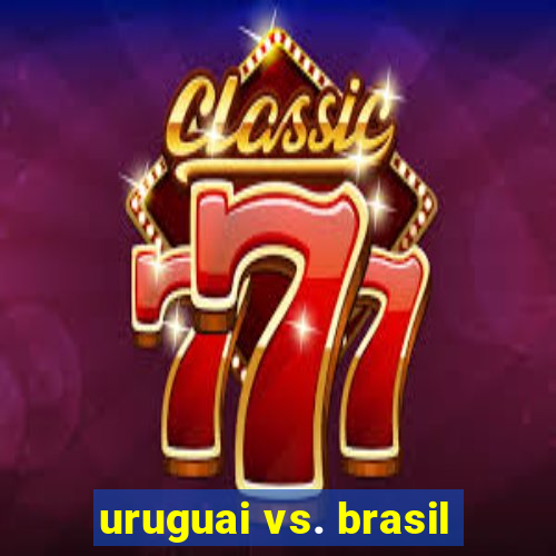 uruguai vs. brasil