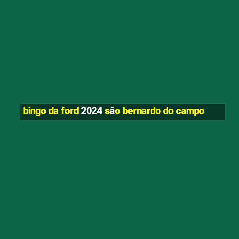 bingo da ford 2024 são bernardo do campo