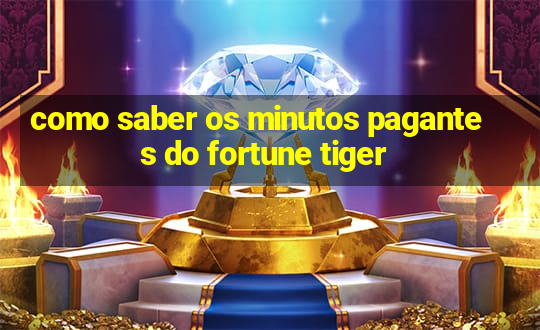 como saber os minutos pagantes do fortune tiger