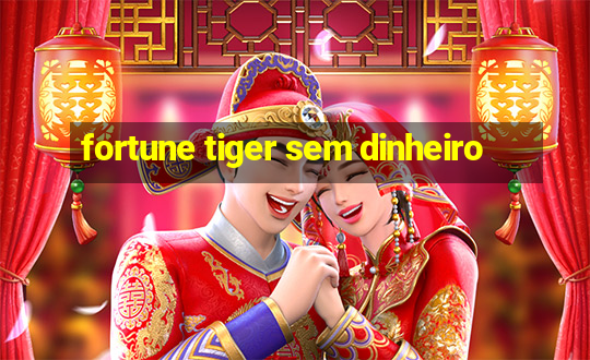 fortune tiger sem dinheiro