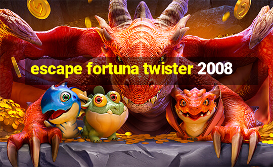 escape fortuna twister 2008