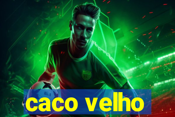 caco velho