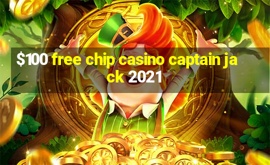 $100 free chip casino captain jack 2021