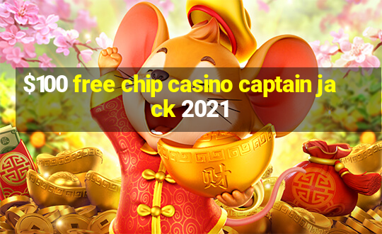 $100 free chip casino captain jack 2021