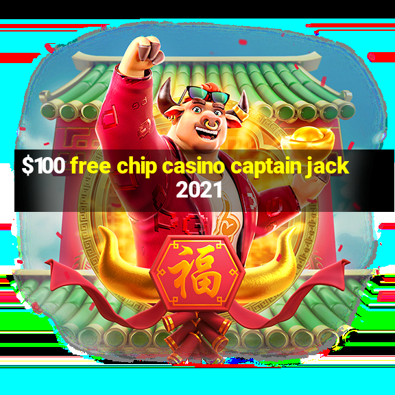 $100 free chip casino captain jack 2021