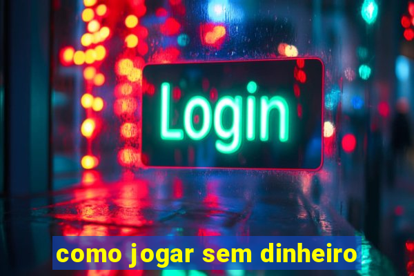 como jogar sem dinheiro