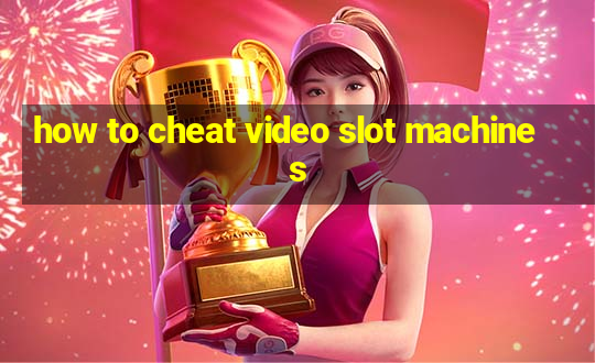 how to cheat video slot machines