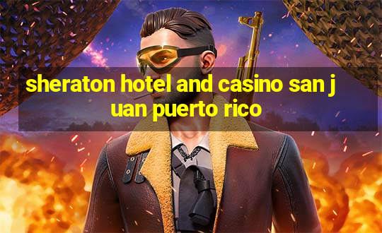 sheraton hotel and casino san juan puerto rico