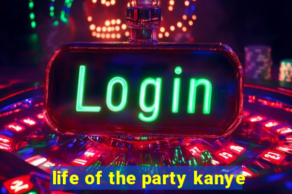 life of the party kanye