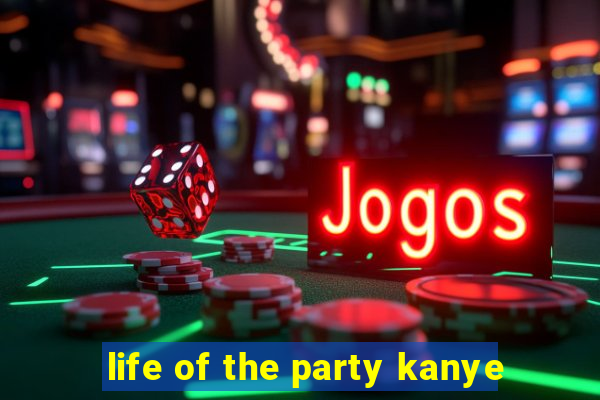 life of the party kanye