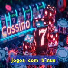 jogos com b么nus de boas vindas