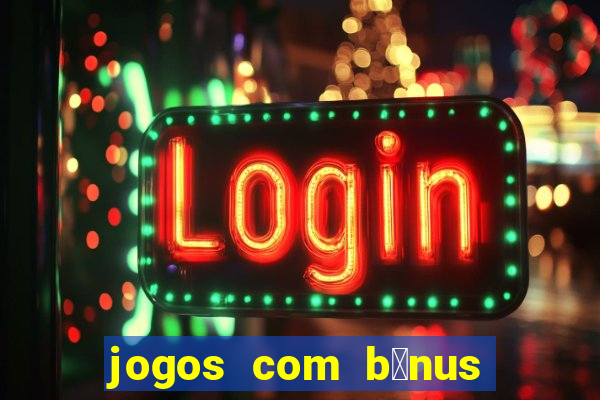 jogos com b么nus de boas vindas