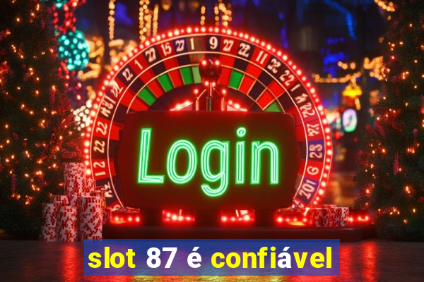 slot 87 é confiável