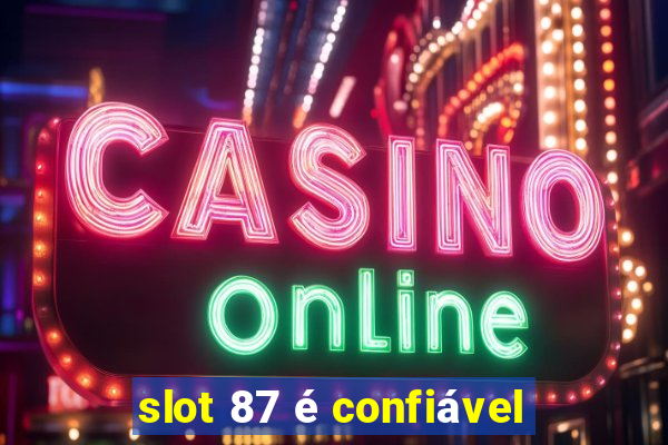 slot 87 é confiável