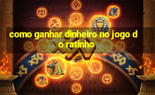 como ganhar dinheiro no jogo do ratinho