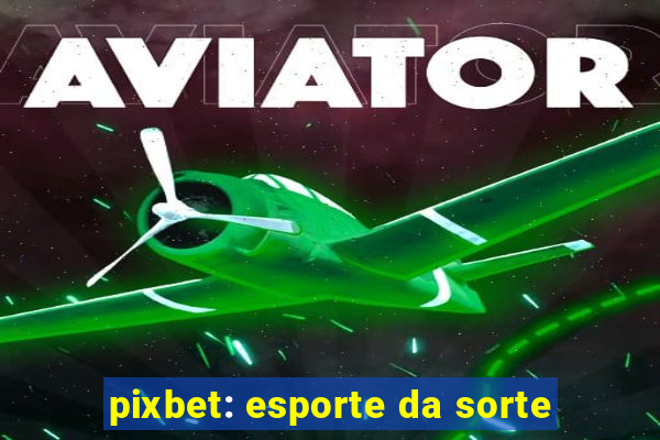 pixbet: esporte da sorte