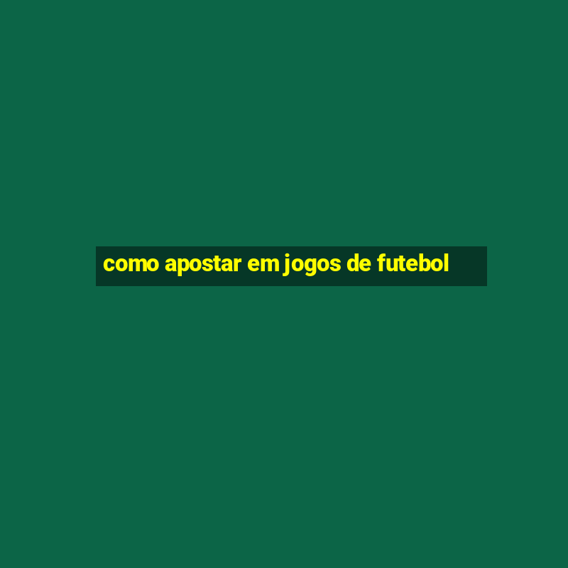 como apostar em jogos de futebol