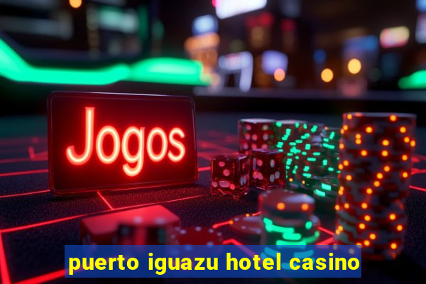 puerto iguazu hotel casino