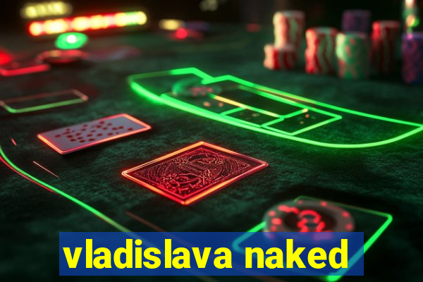 vladislava naked