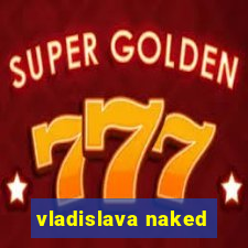 vladislava naked