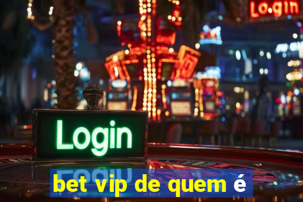 bet vip de quem é