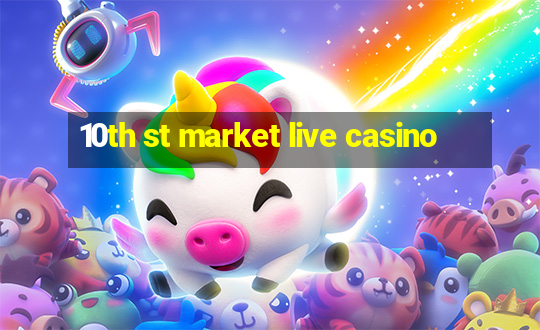 10th st market live casino