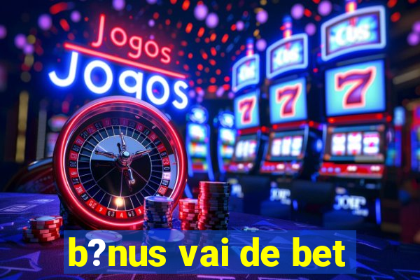 b?nus vai de bet