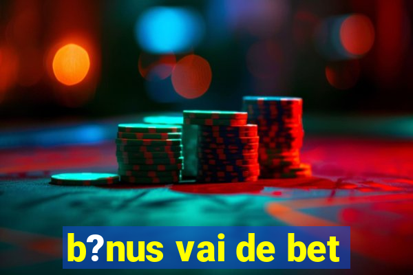 b?nus vai de bet