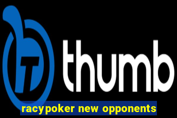 racypoker new opponents