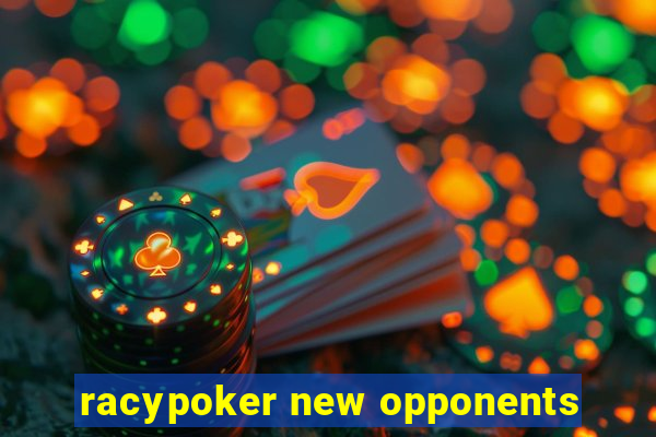 racypoker new opponents