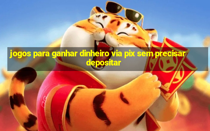 jogos para ganhar dinheiro via pix sem precisar depositar