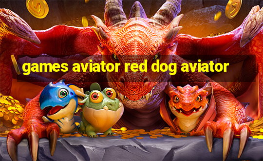 games aviator red dog aviator