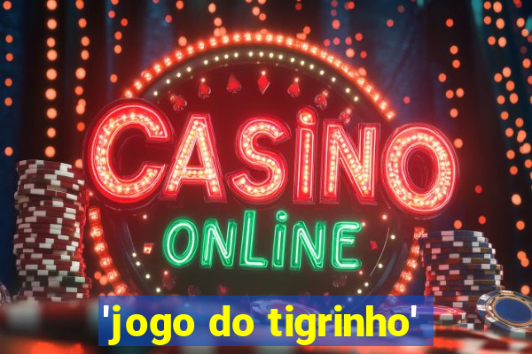 'jogo do tigrinho'