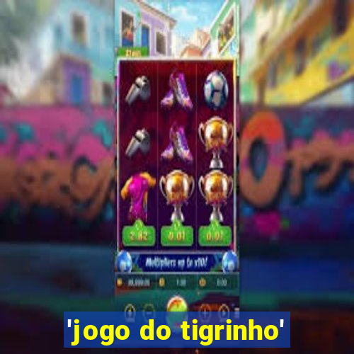 'jogo do tigrinho'