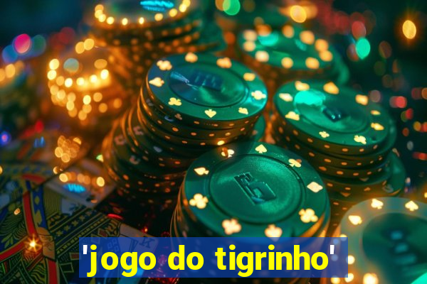 'jogo do tigrinho'