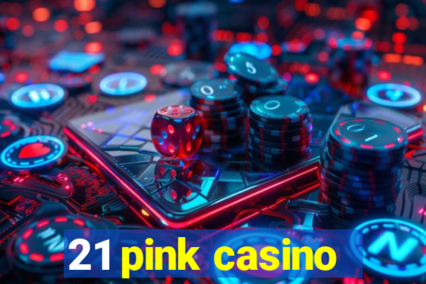 21 pink casino