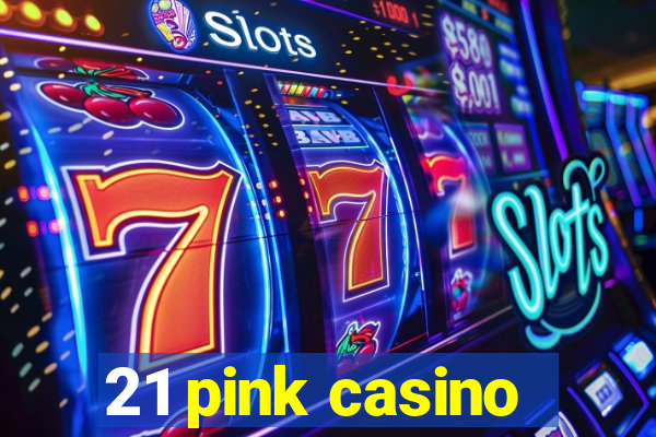 21 pink casino