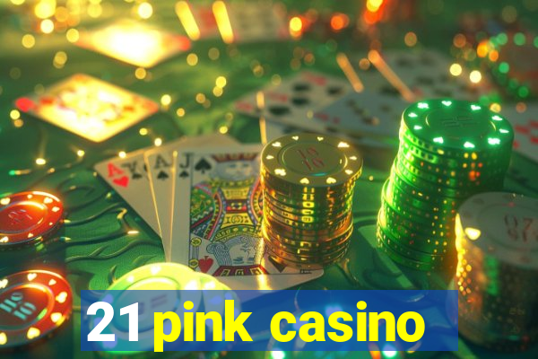 21 pink casino