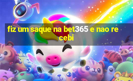 fiz um saque na bet365 e nao recebi