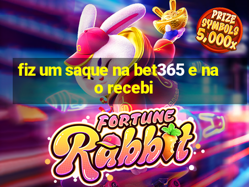 fiz um saque na bet365 e nao recebi