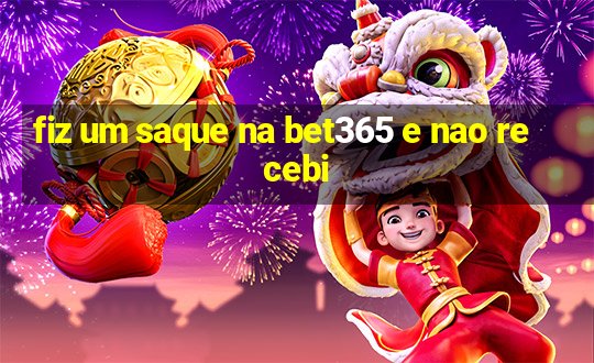 fiz um saque na bet365 e nao recebi