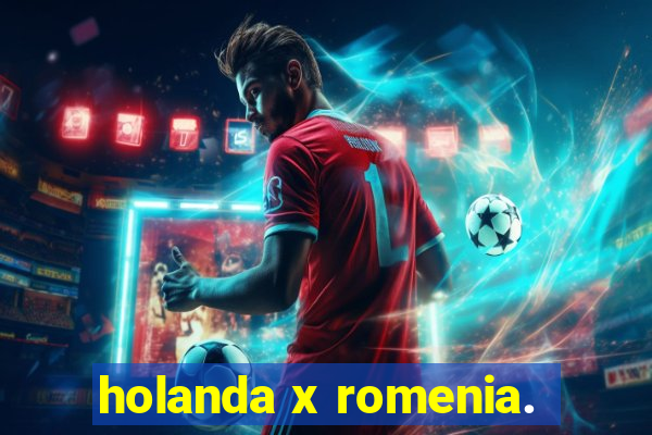 holanda x romenia.